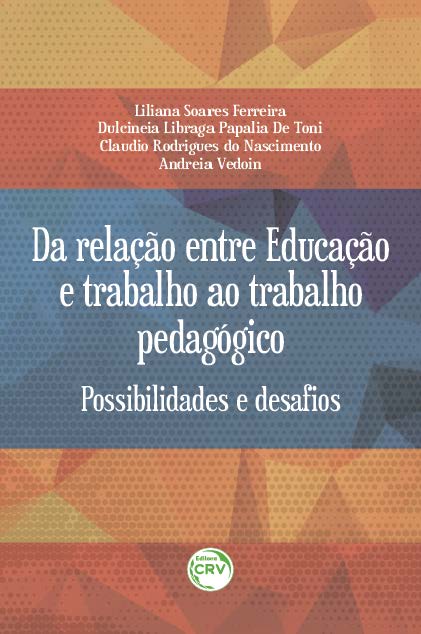 Capa do livro: DA RELAÇÃO ENTRE EDUCAÇÃO E TRABALHO AO TRABALHO PEDAGÓGICO:<br> possibilidade e desafios