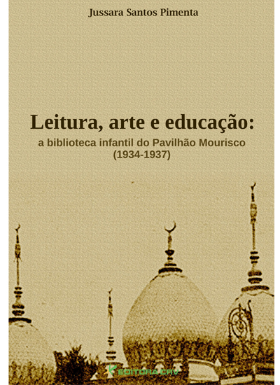 Capa do livro: LEITURA, ARTE E EDUCAÇÃO:<br>a biblioteca infantil do pavilhão Mourisco (1934-1937)