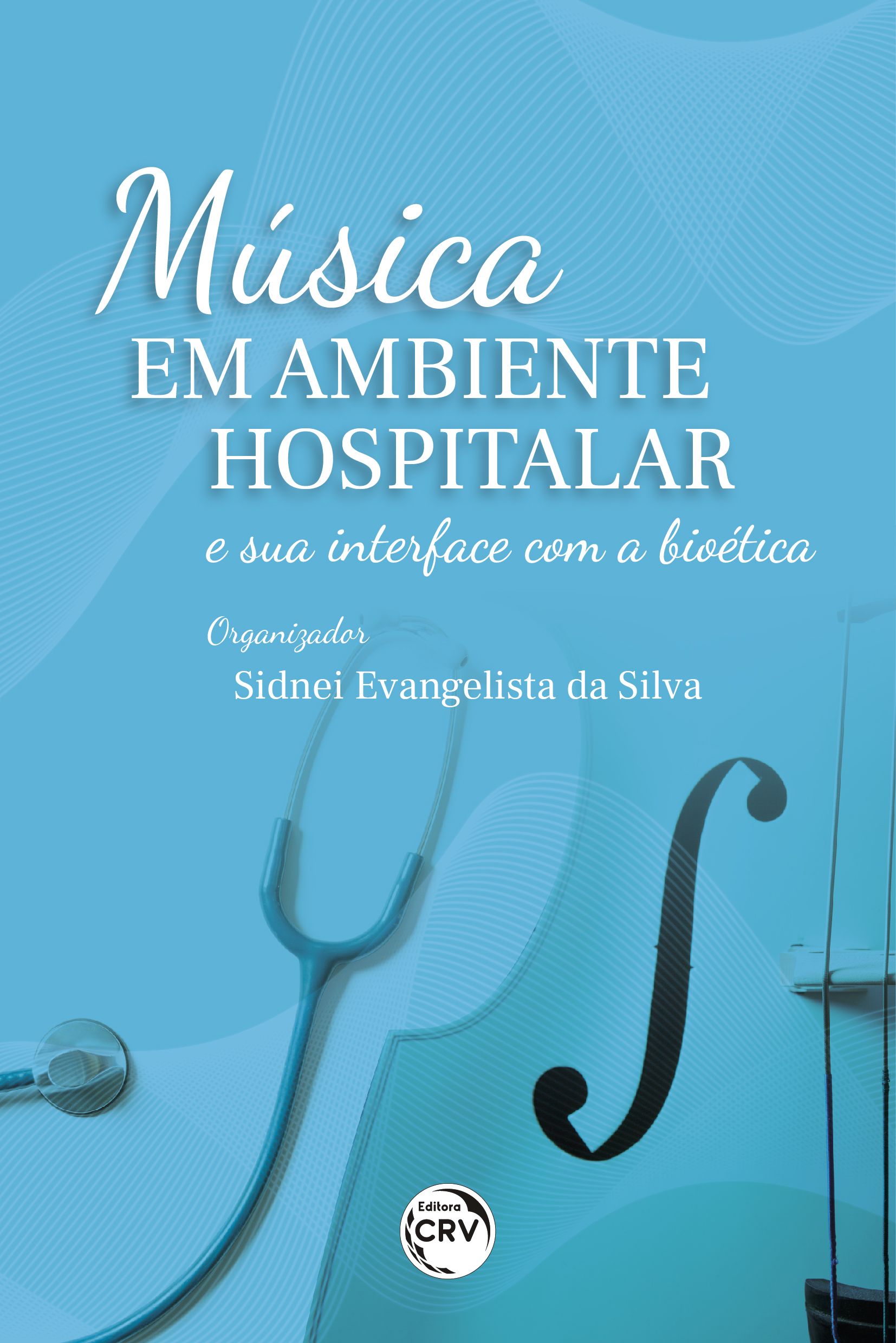 Capa do livro: MÚSICA EM AMBIENTE HOSPITALAR E SUA INTERFACE COM A BIOÉTICA