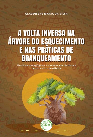 Capa do livro: A VOLTA INVERSA NA ÁRVORE DO ESQUECIMENTO E NAS PRÁTICAS DE BRANQUEAMENTO: <br> práticas pedagógicas escolares em história e cultura afro-brasileira <br> <a href=https://editoracrv.com.br/produtos/detalhes/34989-CRV>VER 2ª EDIÇÃO</a>