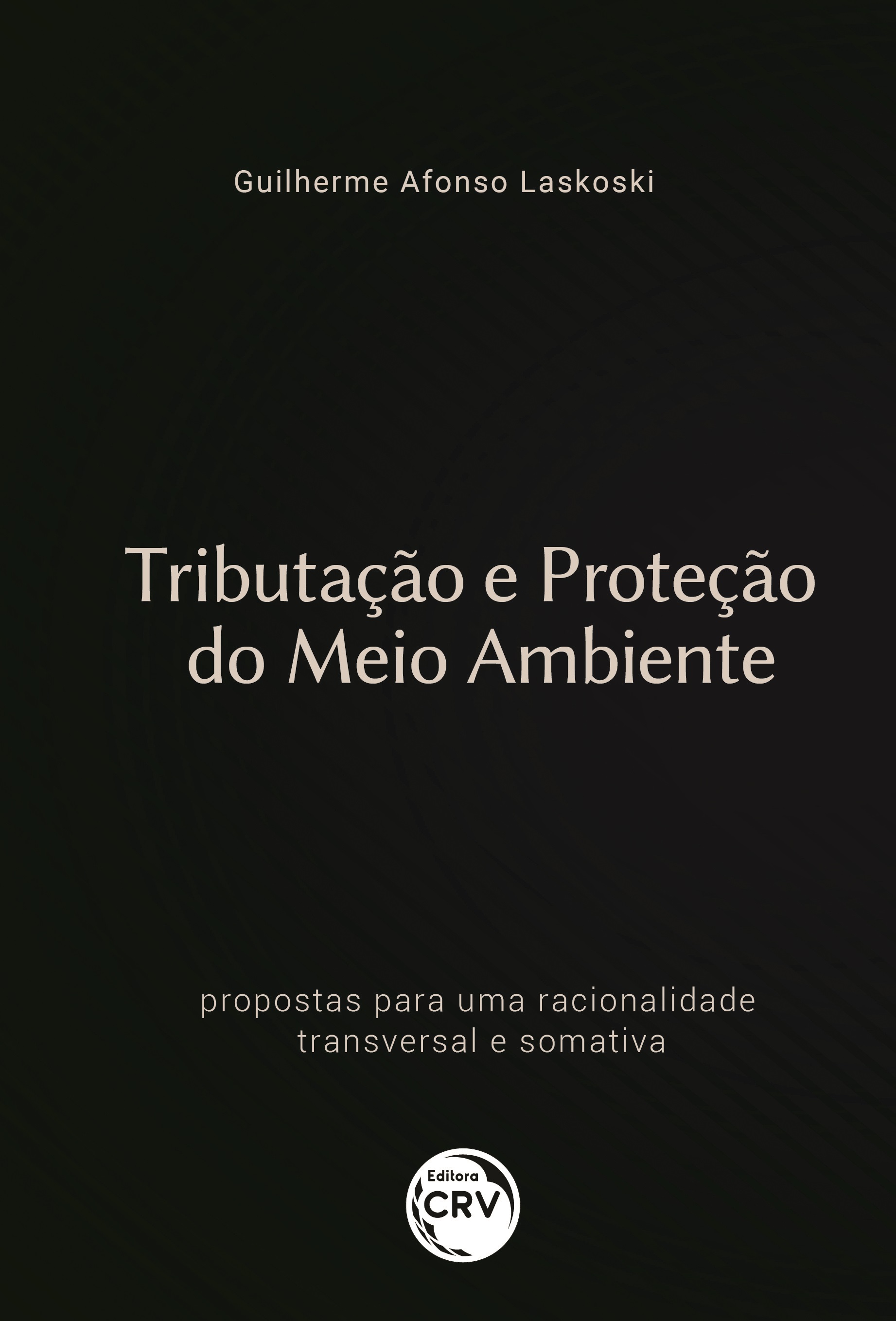 Capa do livro: TRIBUTAÇÃO E PROTEÇÃO DO MEIO AMBIENTE:<br> propostas para uma racionalidade transversal e somativa