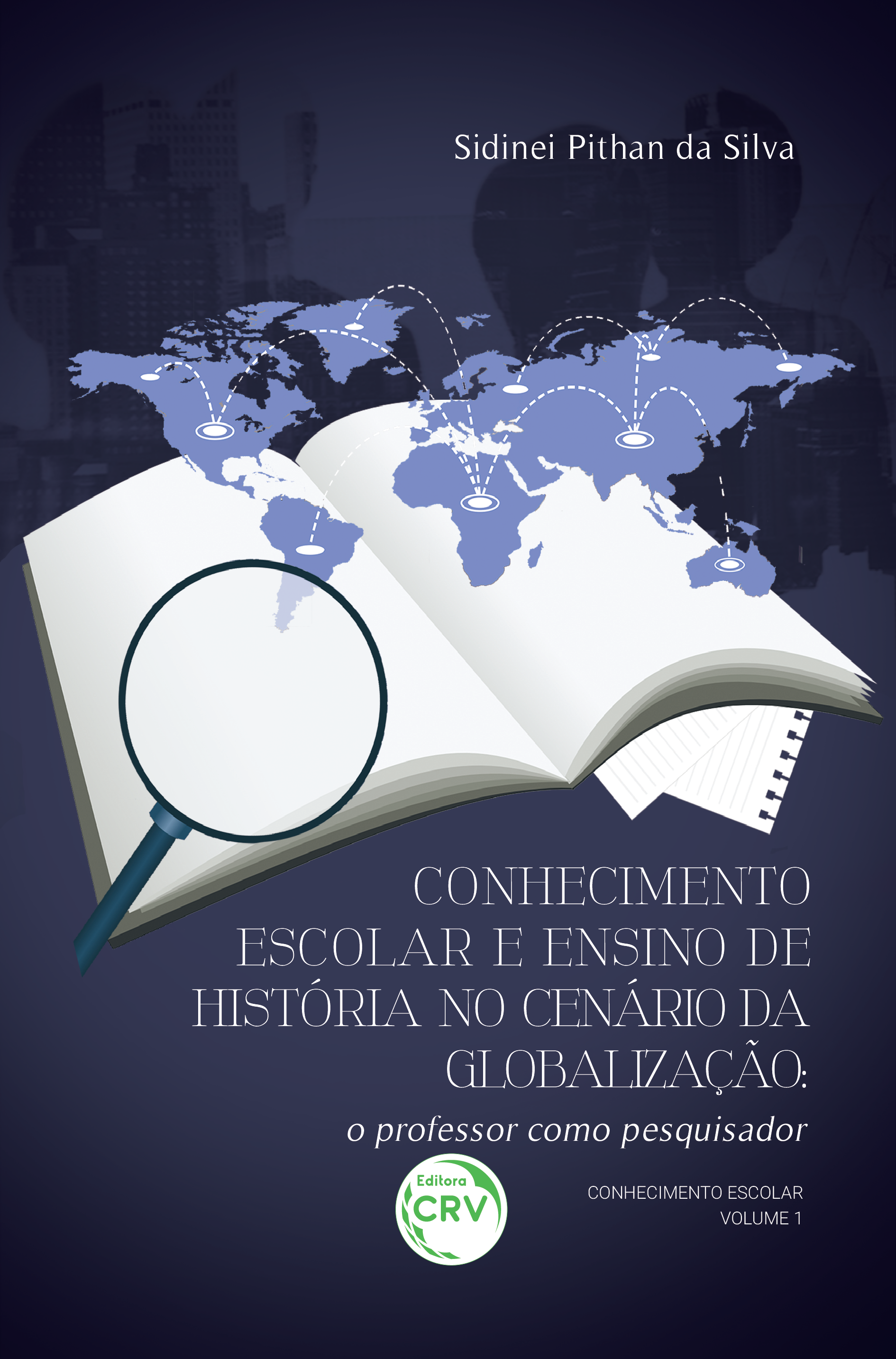 Capa do livro: CONHECIMENTO ESCOLAR E ENSINO DE HISTÓRIA NO CENÁRIO DA GLOBALIZAÇÃO:<br> o professor como pesquisador<br> COLEÇÃO CONHECIMENTO ESCOLAR VOLUME 1