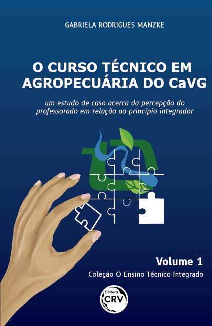 Capa do livro: O CURSO TÉCNICO EM AGROPECUÁRIA DO CAVG: <br>um estudo de caso acerca da percepção do professorado em relação ao princípio integrador <br>Coleção O Ensino Técnico Integrado - Volume 1