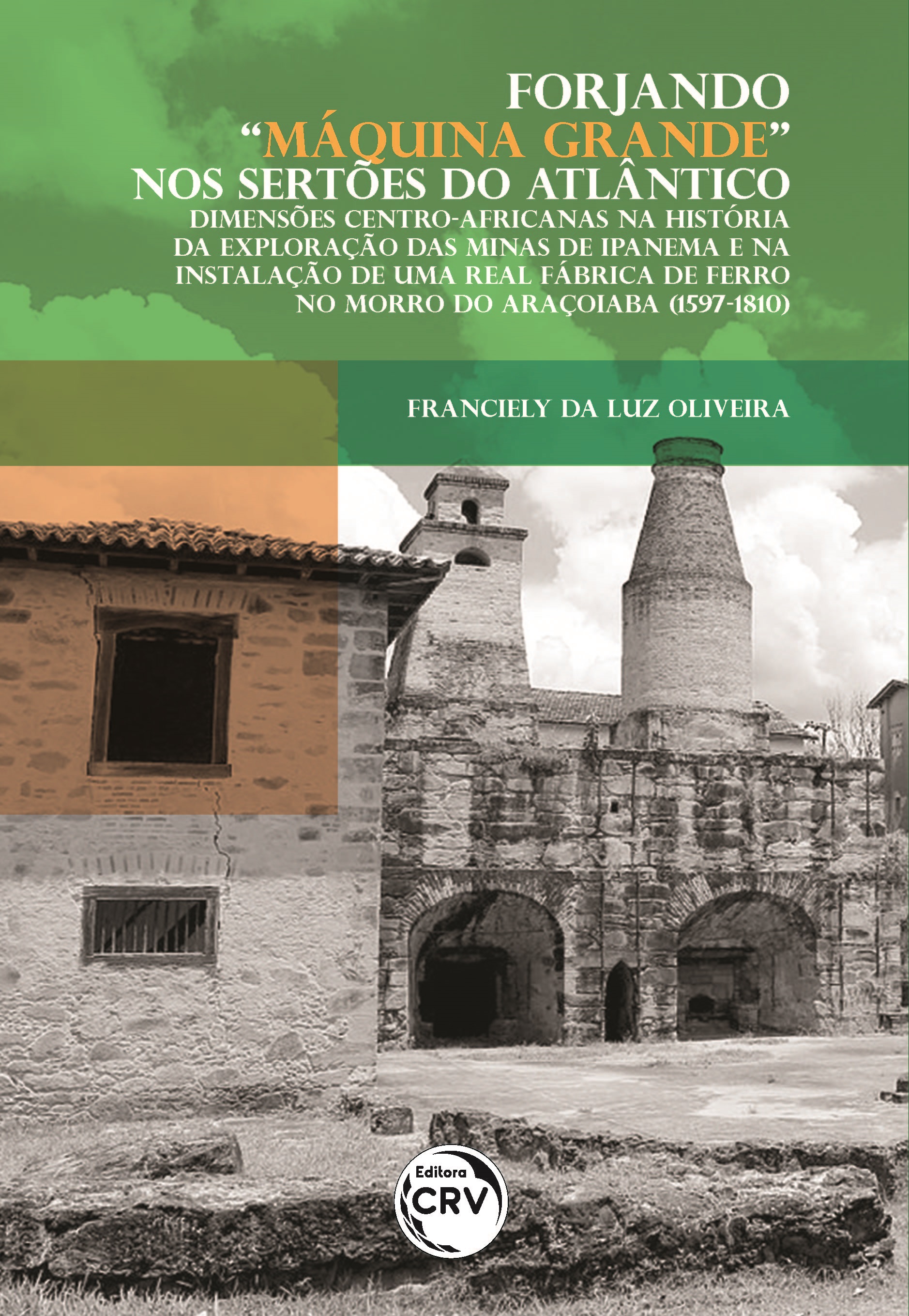 Capa do livro: FORJANDO “MÁQUINA GRANDE” NOS SERTÕES DO ATLÂNTICO: <br>Dimensões centro-africanas na história da exploração das minas de Ipanema e na instalação de uma real fábrica de ferro no Morro do Araçoiaba (1597-1810)