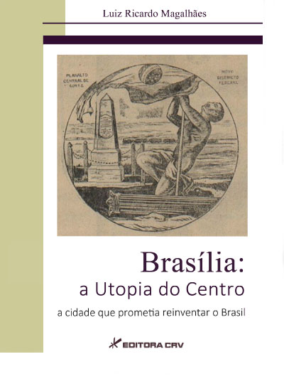 Capa do livro: BRASÍLIA, A UTOPIA DO CENTRO: <br> a cidade que prometia reinventar o Brasil