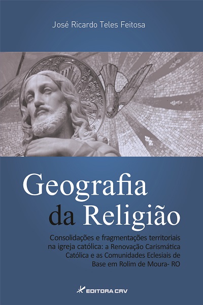 Capa do livro: GEOGRAFIA DA RELIGIÃO<br>Consolidações e Fragmentações Territoriais na Igreja Católica: a renovação carismática católica e as comunidades eclesiais de base em Rolim de Moura- RO