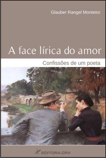 Capa do livro: A FACE LÍRICA DO AMOR:<br>confissões de um poeta