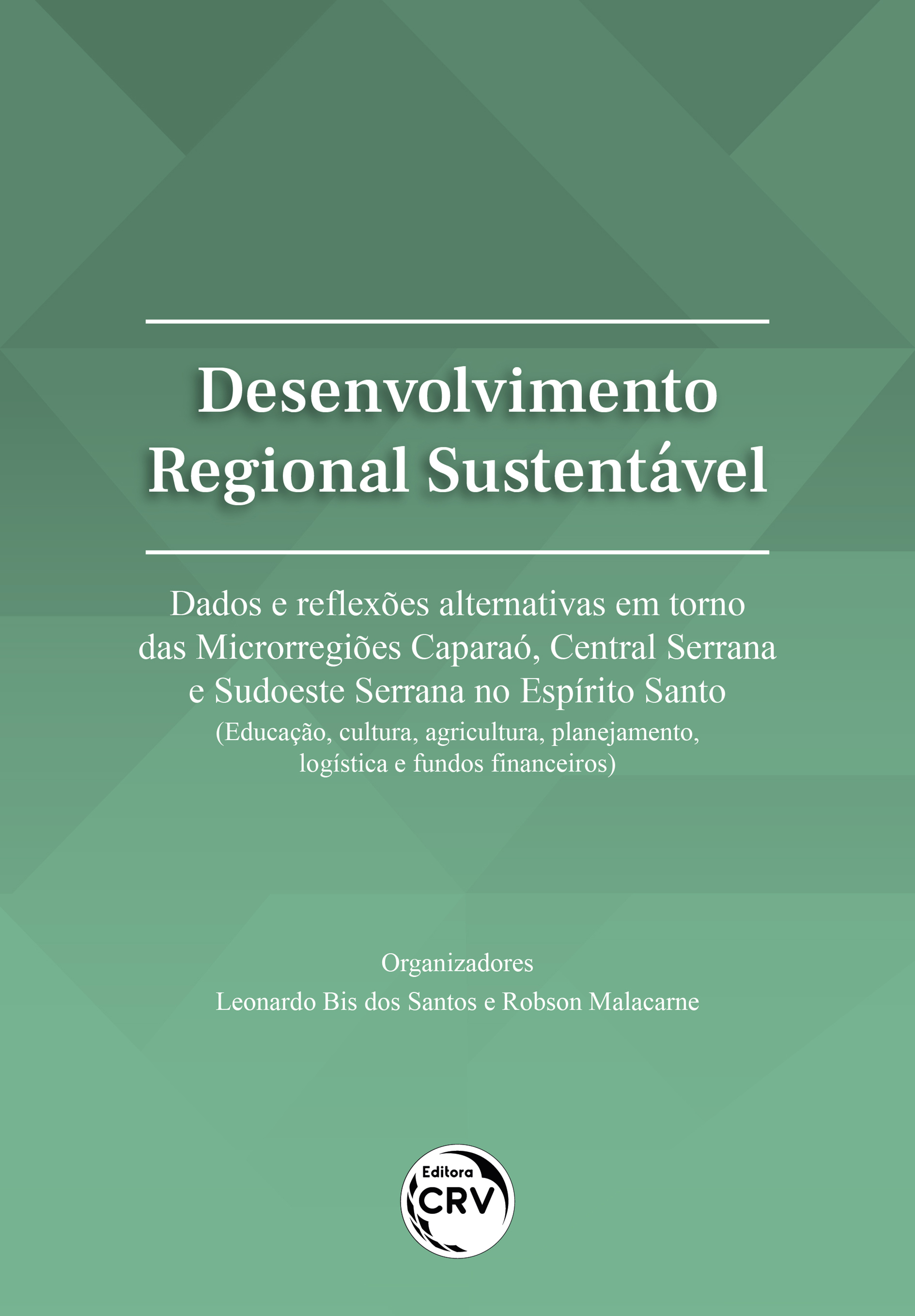 Capa do livro: DESENVOLVIMENTO REGIONAL SUSTENTÁVEL: <br>dados e reflexões alternativas em torno das Microrregiões Caparaó, Central Serrana e Sudoeste Serrana no Espírito Santo (Educação, cultura, agricultura, planejamento, logística e fundos financeiros)