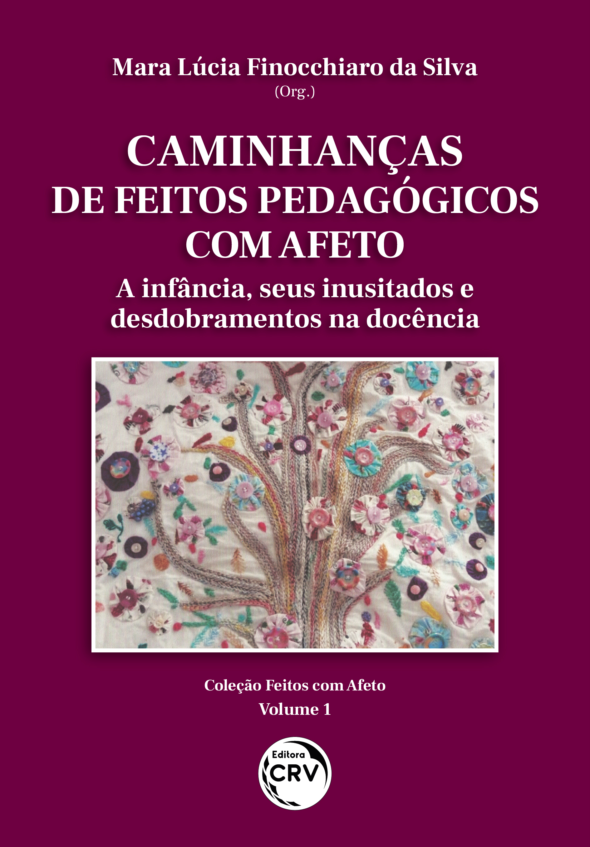 Capa do livro: CAMINHANÇAS DE FEITOS PEDAGÓGICOS COM AFETO: <br>A infância, seus inusitados e desdobramentos na docência <br>COLEÇÃO FEITOS COM AFETO - VOLUME 1