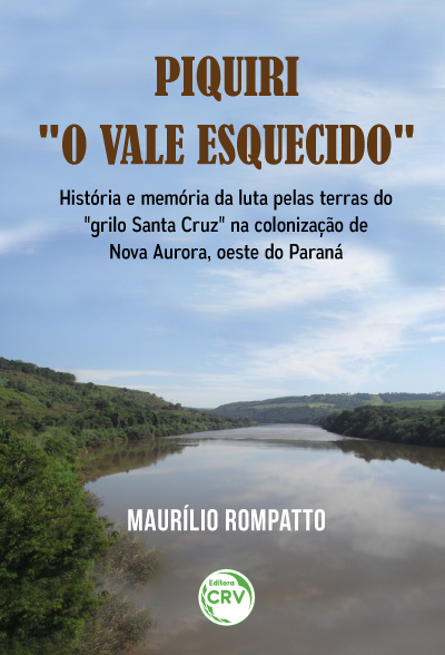 Capa do livro: PIQUIRI “O VALE ESQUECIDO”<br>História e memória da luta pelas terras do “grilo Santa Cruz” na colonização de Nova Aurora, oeste do Paraná