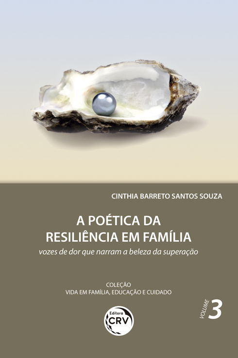 Capa do livro: A POÉTICA DA RESILIÊNCIA EM FAMÍLIA:<br> vozes de dor que narram a beleza da superação<br> Coleção Vida em Família, Educação e Cuidado - Volume 3