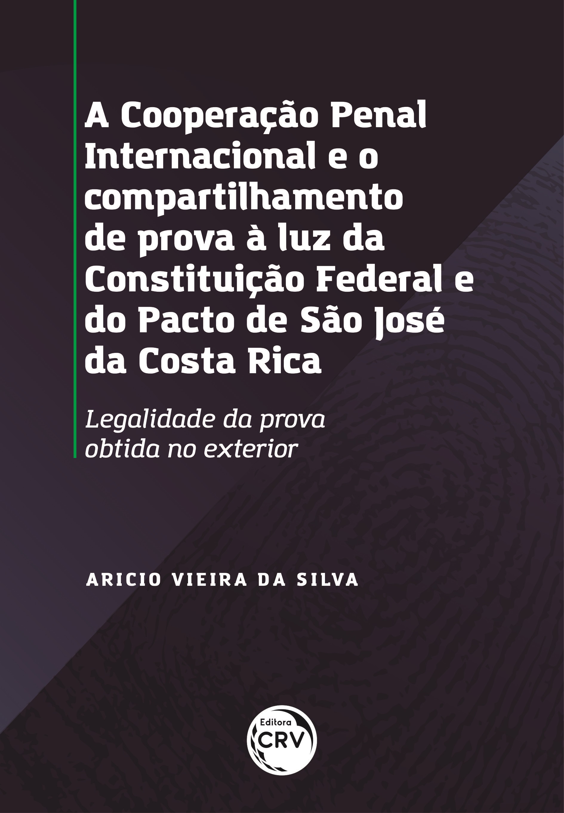 Capa do livro: A COOPERAÇÃO PENAL INTERNACIONAL E O COMPARTILHAMENTO DE PROVAS À LUZ DA CONSTITUIÇÃO FEDERAL E DO PACTO DE SÃO JOSÉ DA COSTA RICA:<br> legalidade da prova obtida no exterior