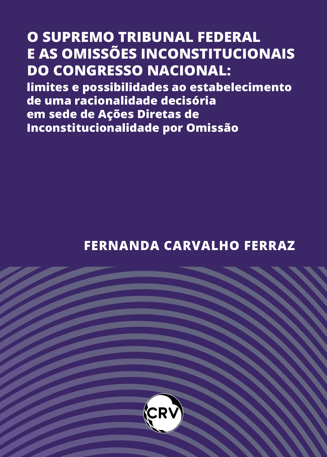 Capa do livro: O supremo tribunal federal e as omissões inconstitucionais do congresso nacional: <BR>Limites e possibilidades ao estabelecimento de uma racionalidade decisória em sede de Ações Diretas de Inconstitucionalidade por Omissão