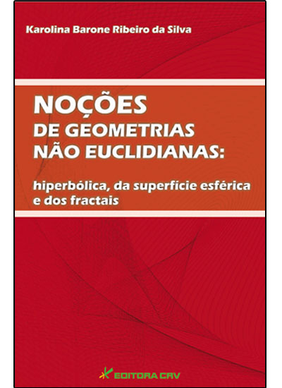 Capa do livro: NOÇÕES DE GEOMETRIAS NÃO EUCLIDIANAS:<br>hiperbólica, da superfí­cie esférica e dos fractais<br> <a href=https://editoracrv.com.br/produtos/detalhes/36664-CRV>VER 2ª EDIÇÃO</a>