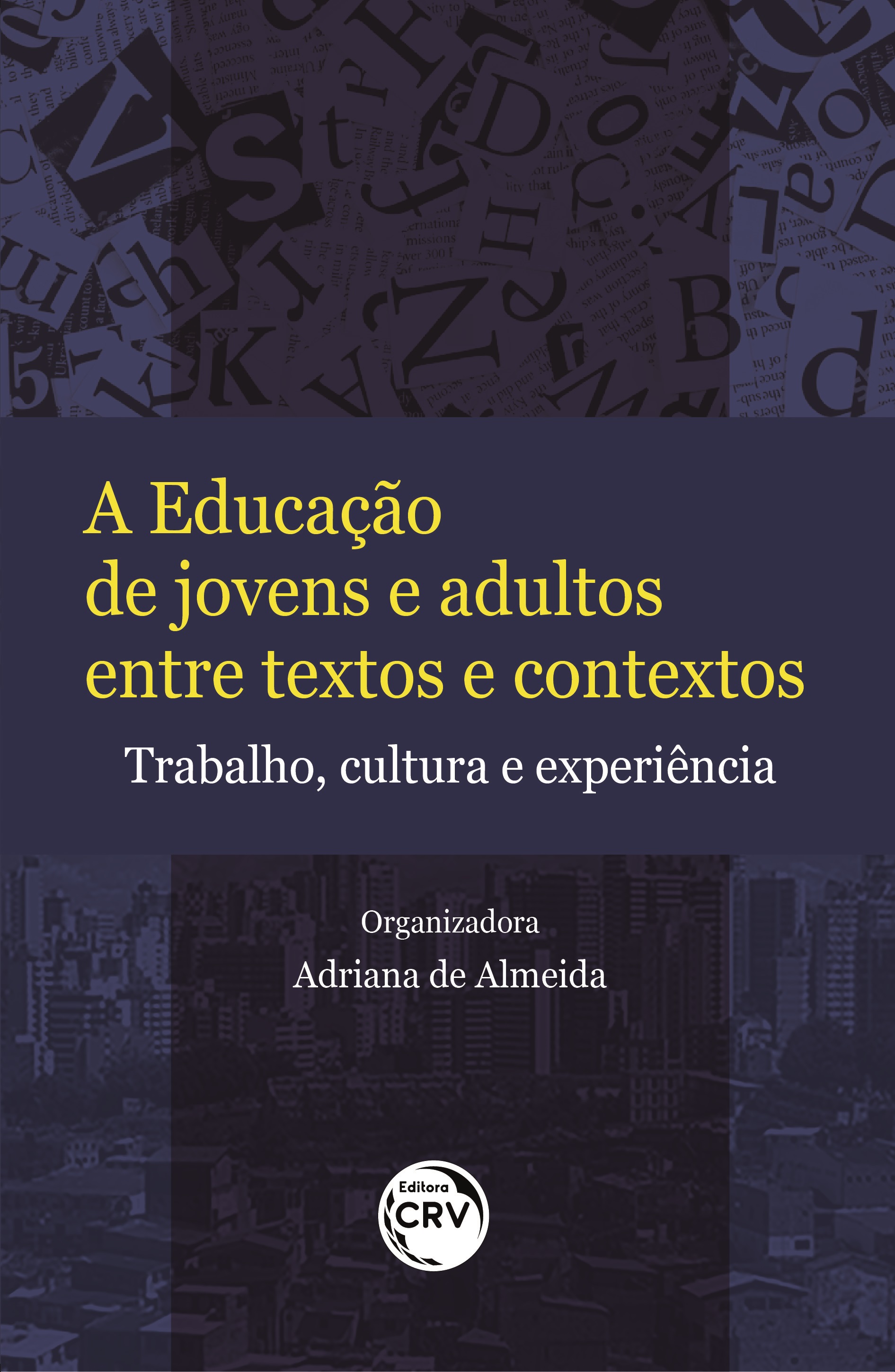 Capa do livro: A EDUCAÇÃO DE JOVENS E ADULTOS ENTRE TEXTOS E CONTEXTOS: <br>Trabalho, cultura e experiência