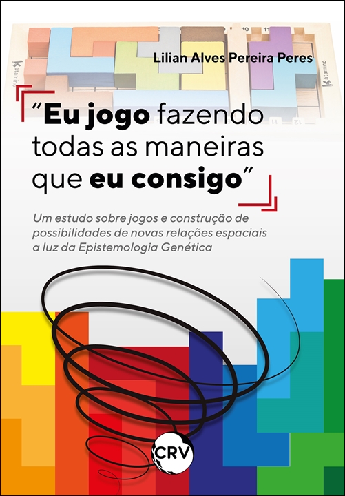 Capa do livro: “Eu jogo fazendo todas as maneiras que eu consigo”: <br>Um estudo sobre jogos e construção de possibilidades de novas relações espaciais a luz da epistemologia genética