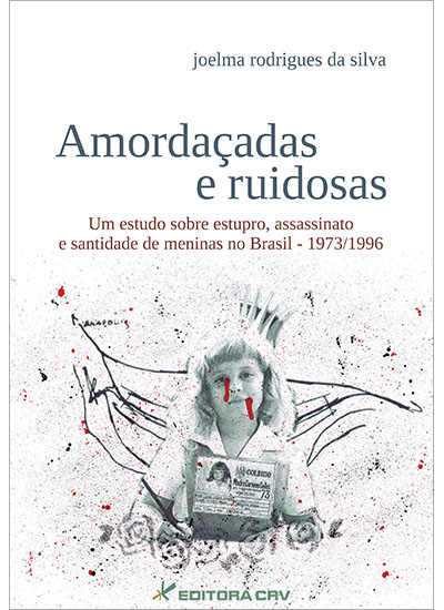 Capa do livro: AMORDAÇADAS E RUIDOSAS<BR>um estudo sobre estupro, assassinato e santidade de meninas no Brasil - 1973/1996