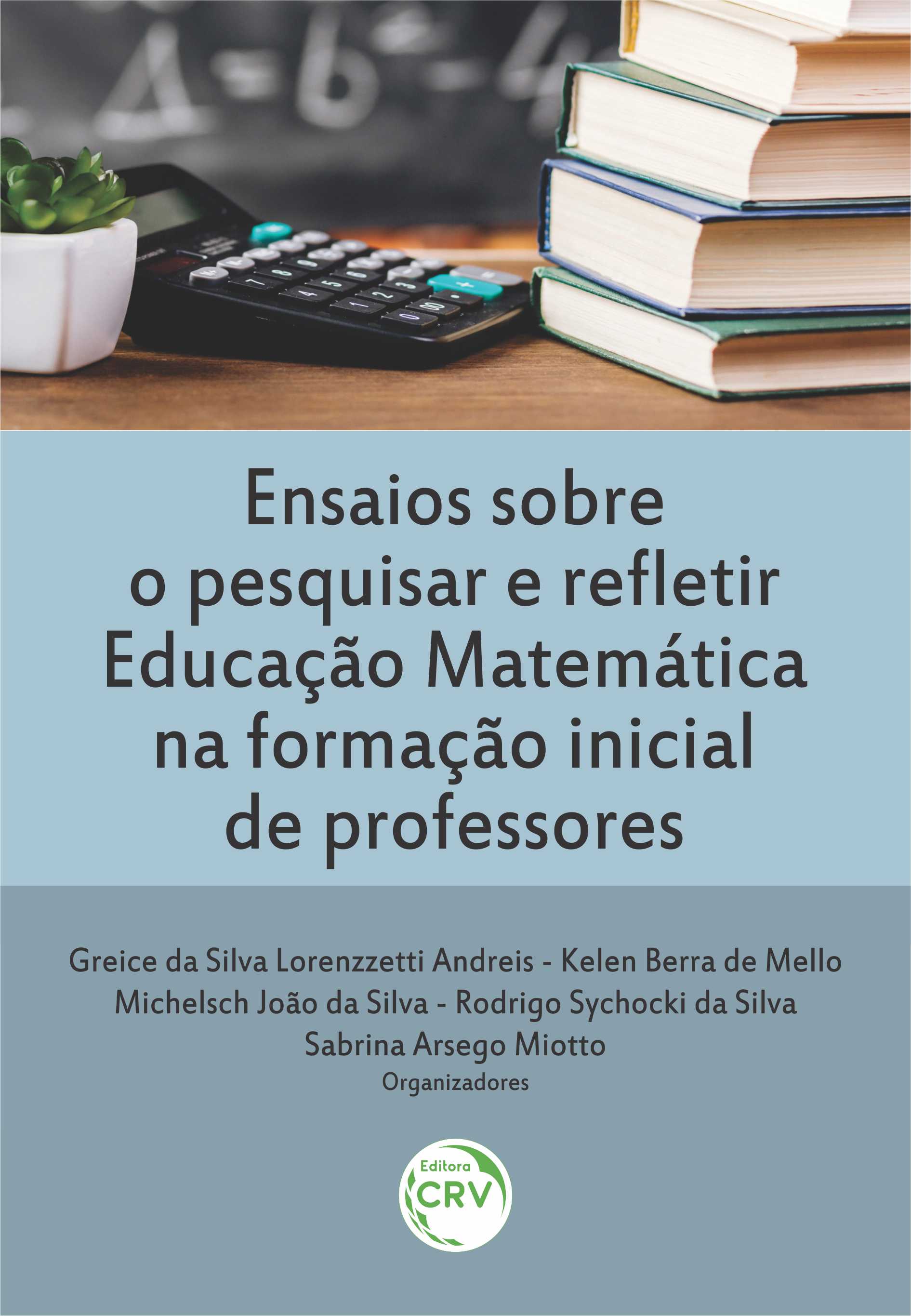 Capa do livro: ENSAIOS SOBRE O PESQUISAR E REFLETIR EDUCAÇÃO MATEMÁTICA NA FORMAÇÃO INICIAL DE PROFESSORES