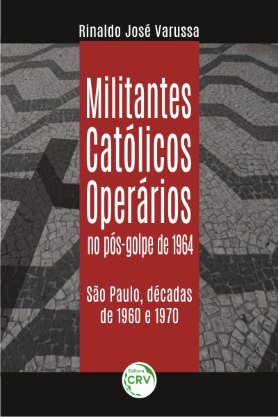 Capa do livro: MILITANTES CATÓLICOS OPERÁRIOS NO PÓS-GOLPE DE 1964:<br> São Paulo, décadas de 1960 e 1970
