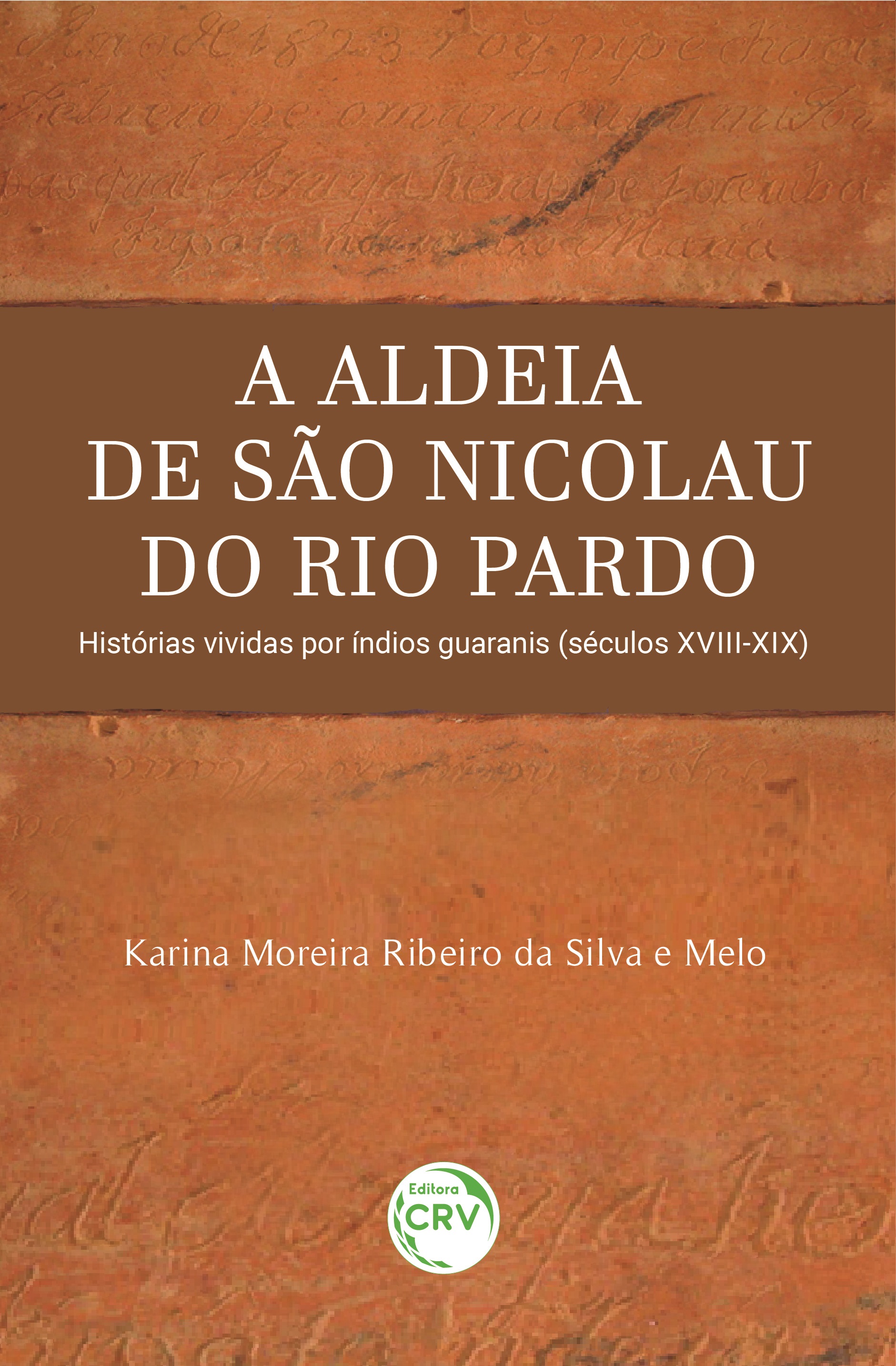 Capa do livro: A ALDEIA DE SÃO NICOLAU DO RIO PARDO:<br> Histórias vividas por índios guaranis (séculos XVIII-XIX)