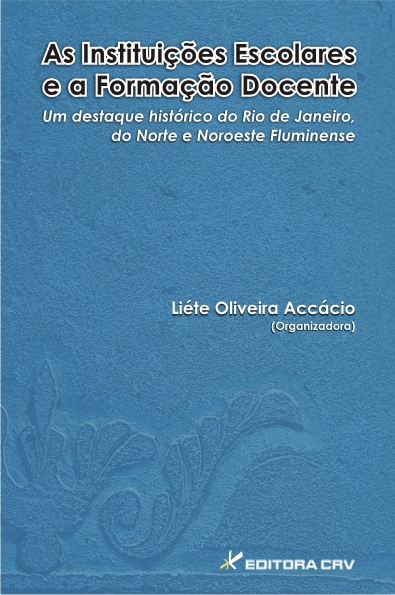 Capa do livro: AS INSTITUIÇÕES ESCOLARES E A FORMAÇÃO DOCENTE:<br>um destaque histórico do Rio de Janeiro, do Norte e Nordeste Fluminense