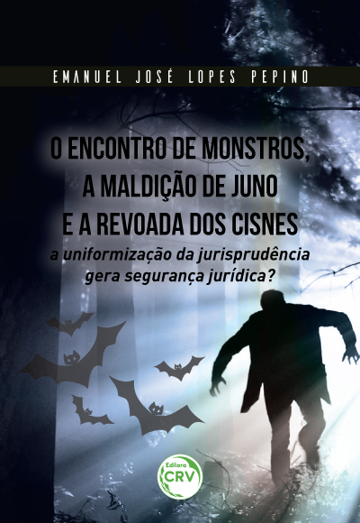 Capa do livro: O ENCONTRO DE MONSTROS, A MALDIÇÃO DE JUNO E A REVOADA DOS CISNES: <br> a uniformização da jurisprudência gera segurança jurídica?