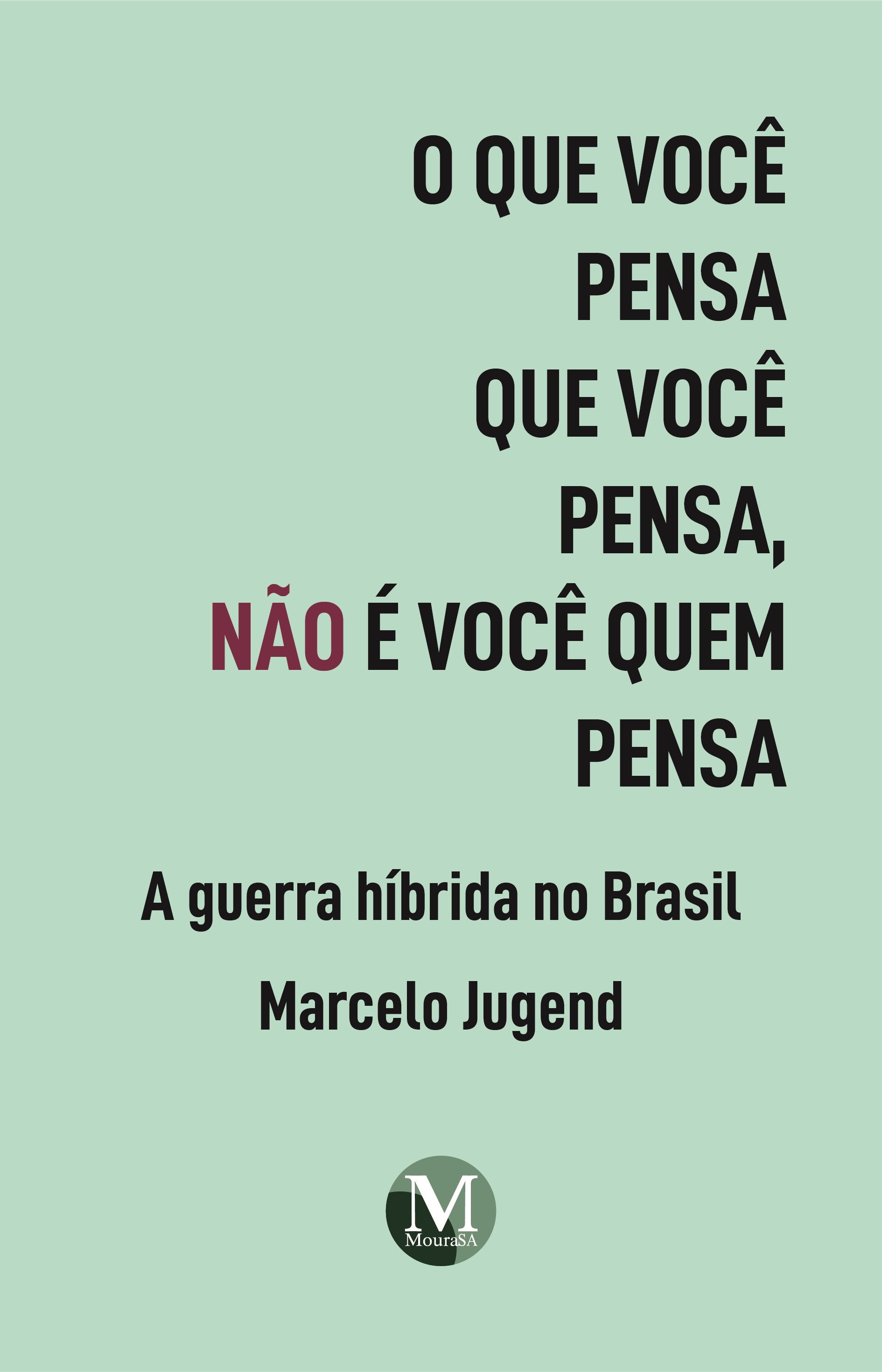 Capa do livro: O QUE VOCÊ PENSA QUE VOCÊ PENSA, NÃO É VOCÊ QUEM PENSA: <br>a guerra híbrida no Brasil