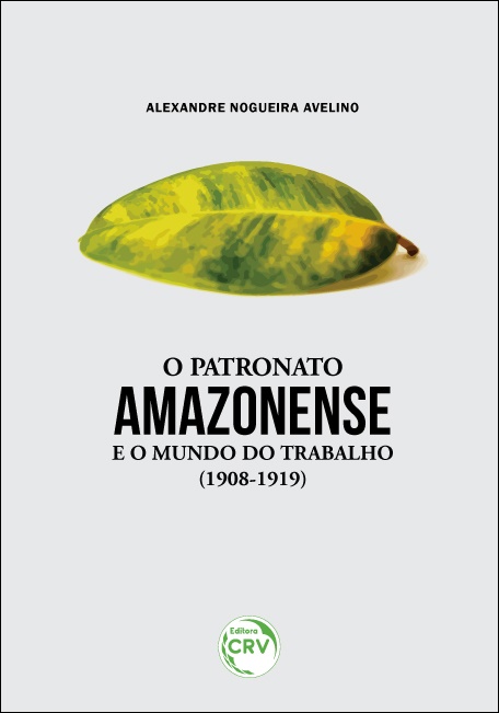 Capa do livro: O PATRONATO AMAZONENSE E O MUNDO DO TRABALHO (1908-1919)