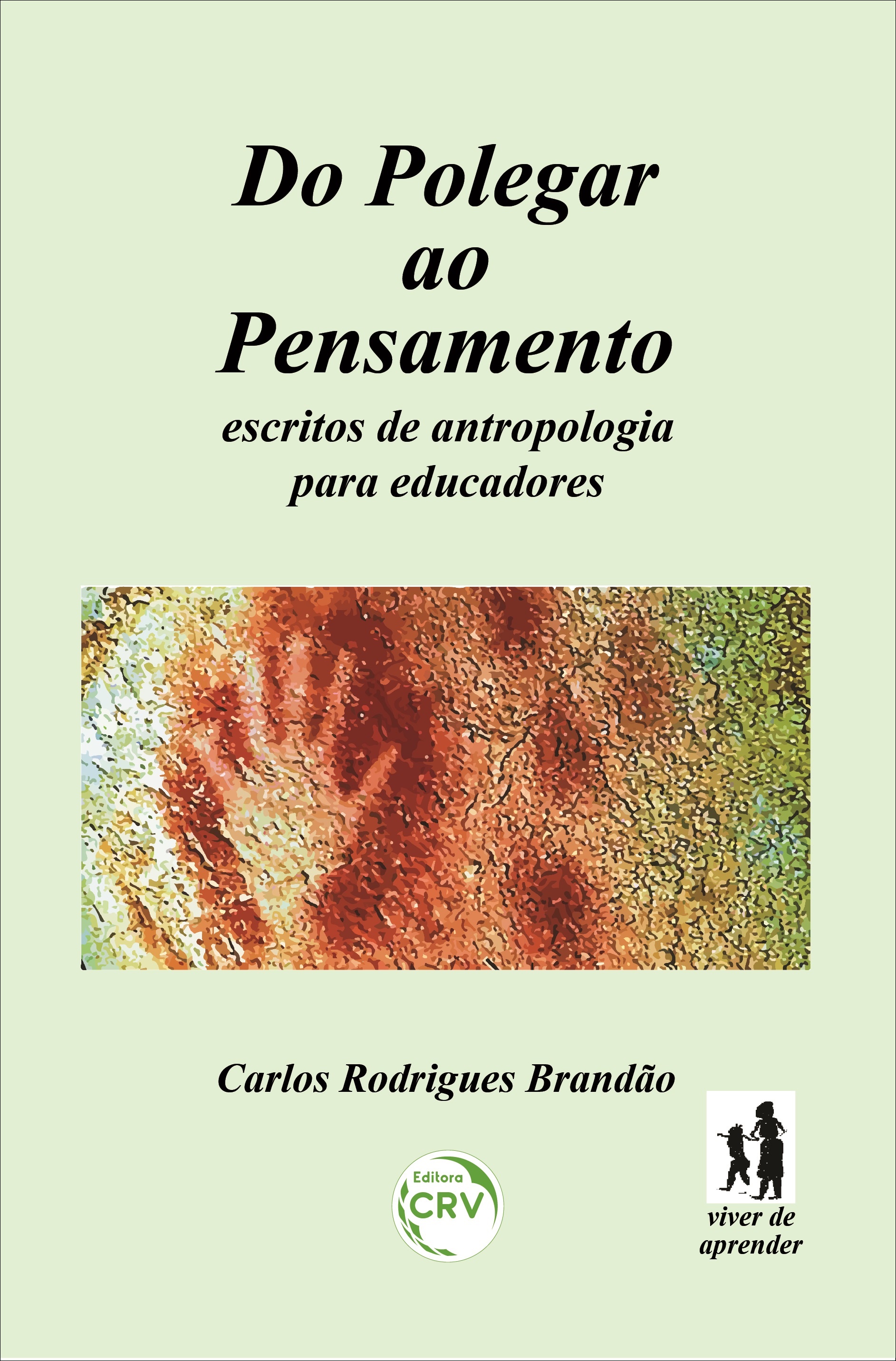 Capa do livro: DO POLEGAR AO PENSAMENTO: <br>escritos de antropologia para educadores<br> Coleção Viver de aprender Volume 2