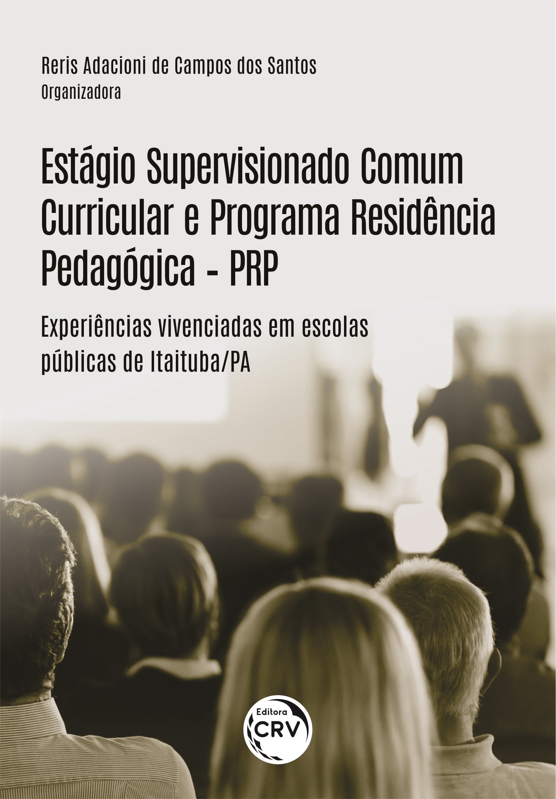 Capa do livro: ESTÁGIO SUPERVISIONADO COMUM CURRICULAR E PROGRAMA RESIDÊNCIA PEDAGÓGICA - PRP:<br> Experiências Vivenciadas em Escolas Públicas de Itaituba/PA