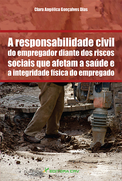 Capa do livro: A RESPONSABILIDADE CIVIL DO EMPREGADOR DIANTE DOS RISCOS SOCIAIS QUE AFETAM A SAÚDE E A INTEGRIDADE FÍSICA DO EMPREGADO