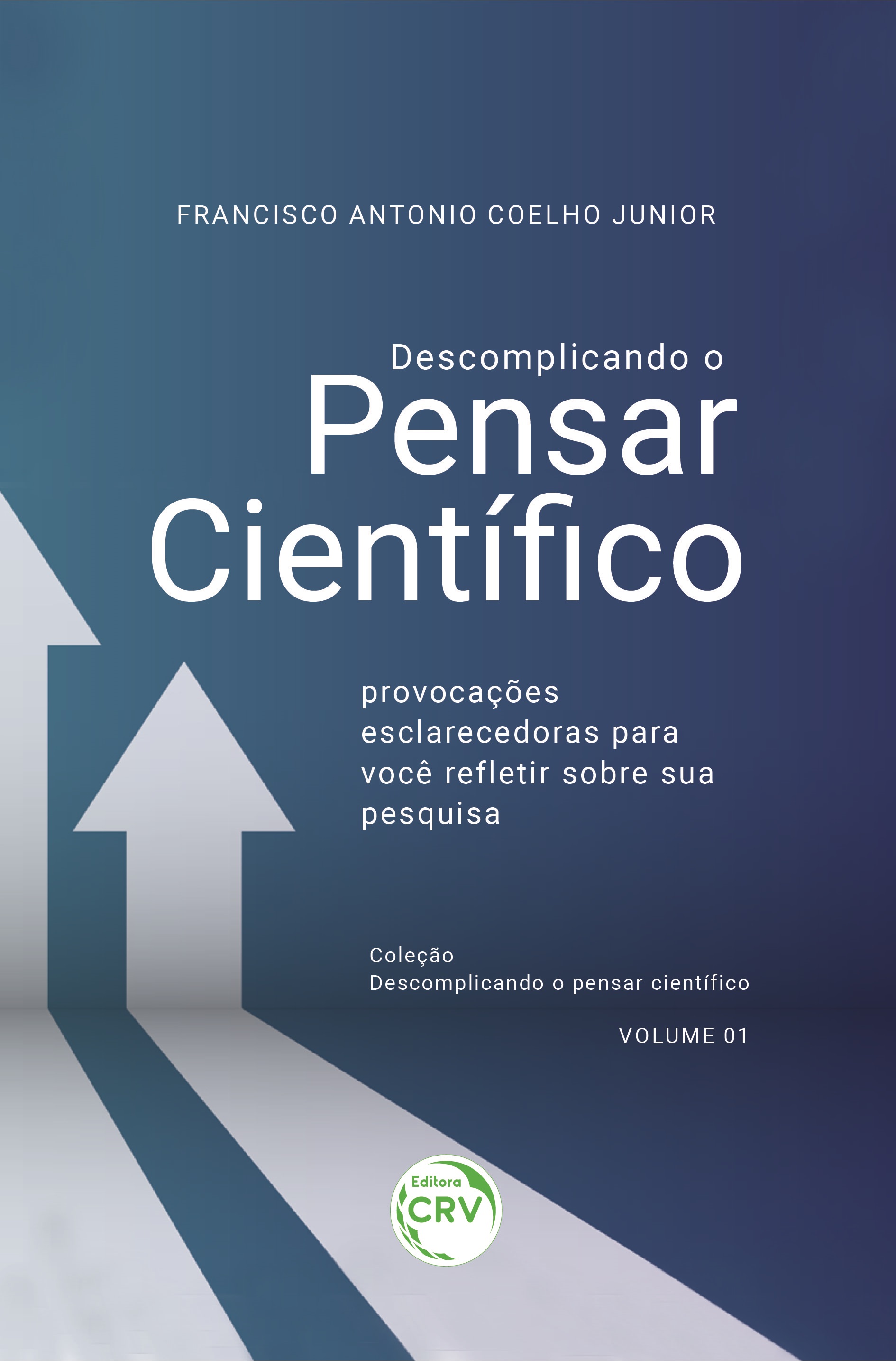 Capa do livro: DESCOMPLICANDO O PENSAR CIENTÍFICO: <br>provocações esclarecedoras para você refletir sobre sua pesquisa <br>Coleção: Descomplicando o pensar científico - Volume - 01