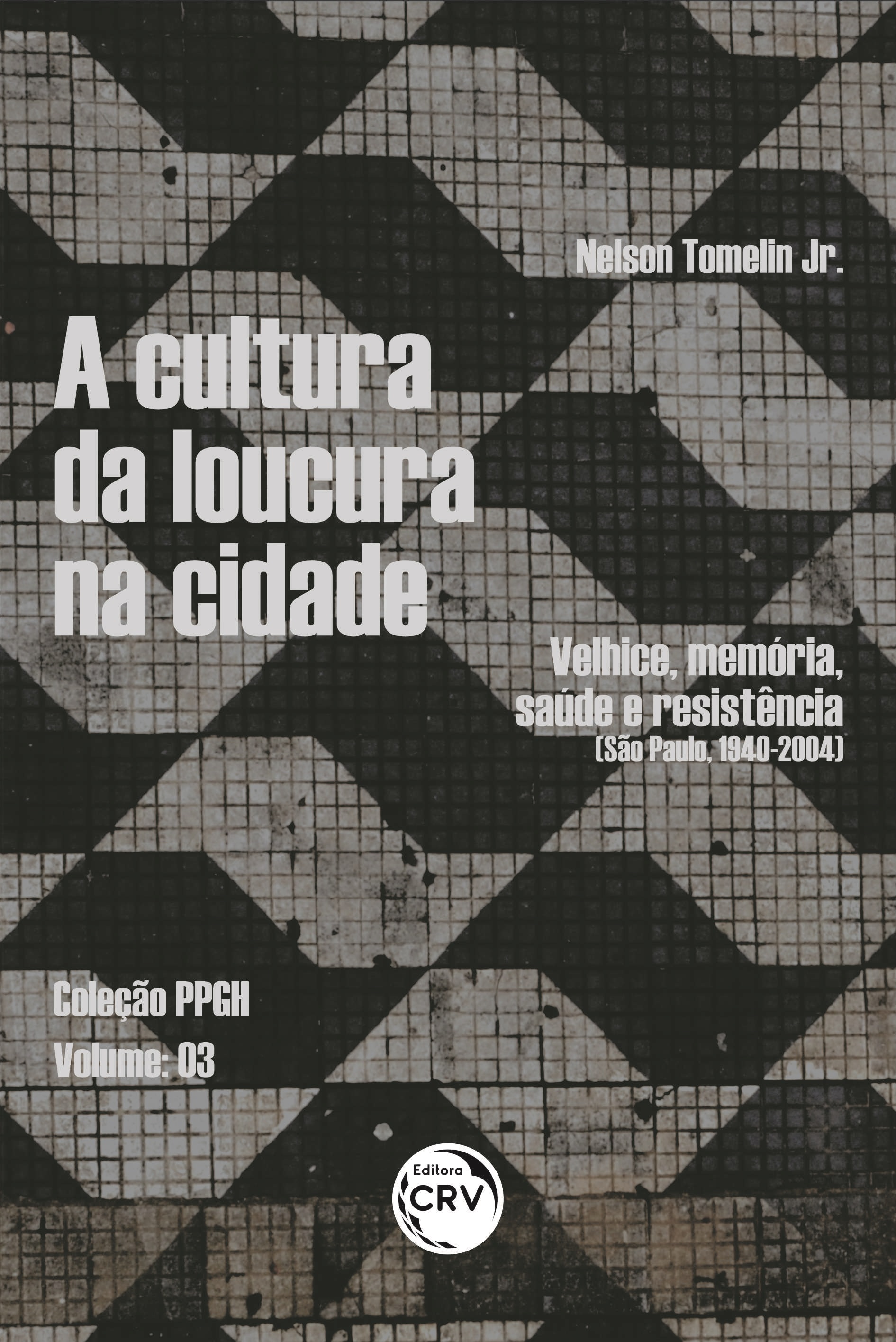 Capa do livro: A CULTURA DA LOUCURA NA CIDADE:<br> velhice, memória, saúde e resistência (São Paulo, 1940-2004). <br><br>Coleção PPGH – Volume 03