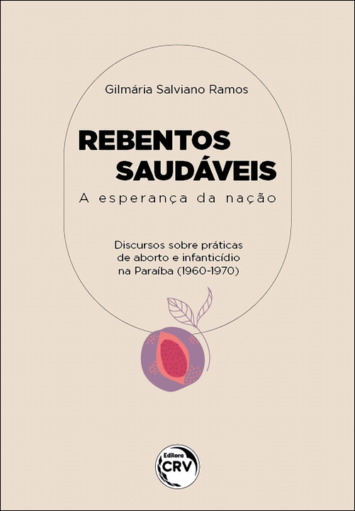 Capa do livro: REBENTOS SAUDÁVEIS: <br> A esperança da nação discursos acerca de práticas de abortos e de infanticídios na paraíba (1960/1970)