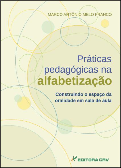 Capa do livro: PRÁTICAS PEDAGÓGICAS NA ALFABETIZAÇÃO:<BR>construindo o espaço da oralidade em sala de aula