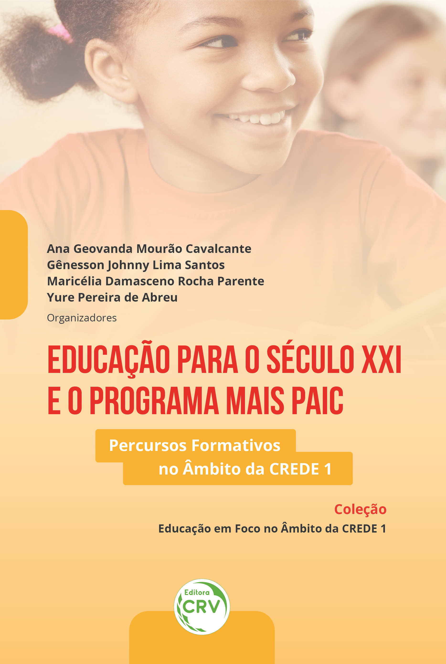 Capa do livro: EDUCAÇÃO PARA O SÉCULO XXI E O PROGRAMA MAIS PAIC: <br>Percursos Formativos no Âmbito da CREDE 1 <br>Coleção Educação em Foco no Âmbito da CREDE 1<br> Volume 1