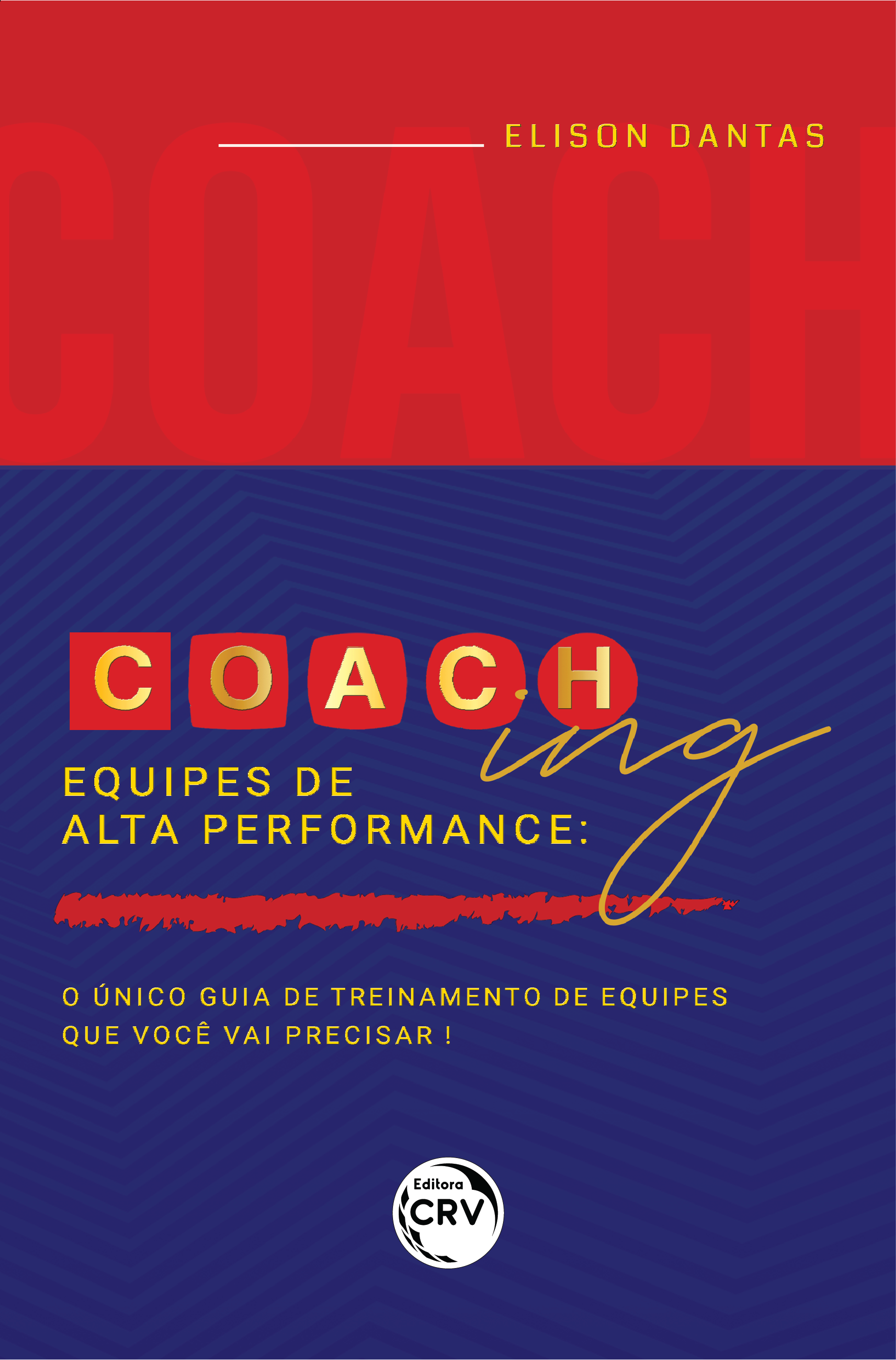 Capa do livro: COACHING EQUIPES DE ALTA PERFORMANCE: <br>o único guia de treinamento de equipes que você vai precisar