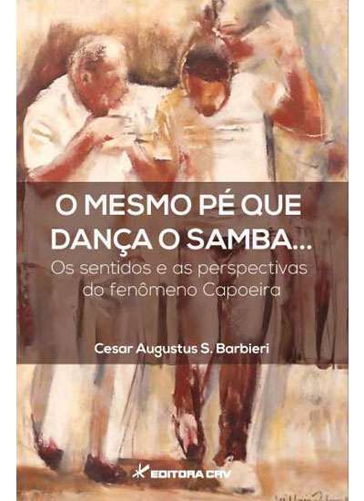 Capa do livro: O MESMO PÉ QUE DANÇA O SAMBA...<br> Os sentidos e as perspectivas do fenômeno capoeira