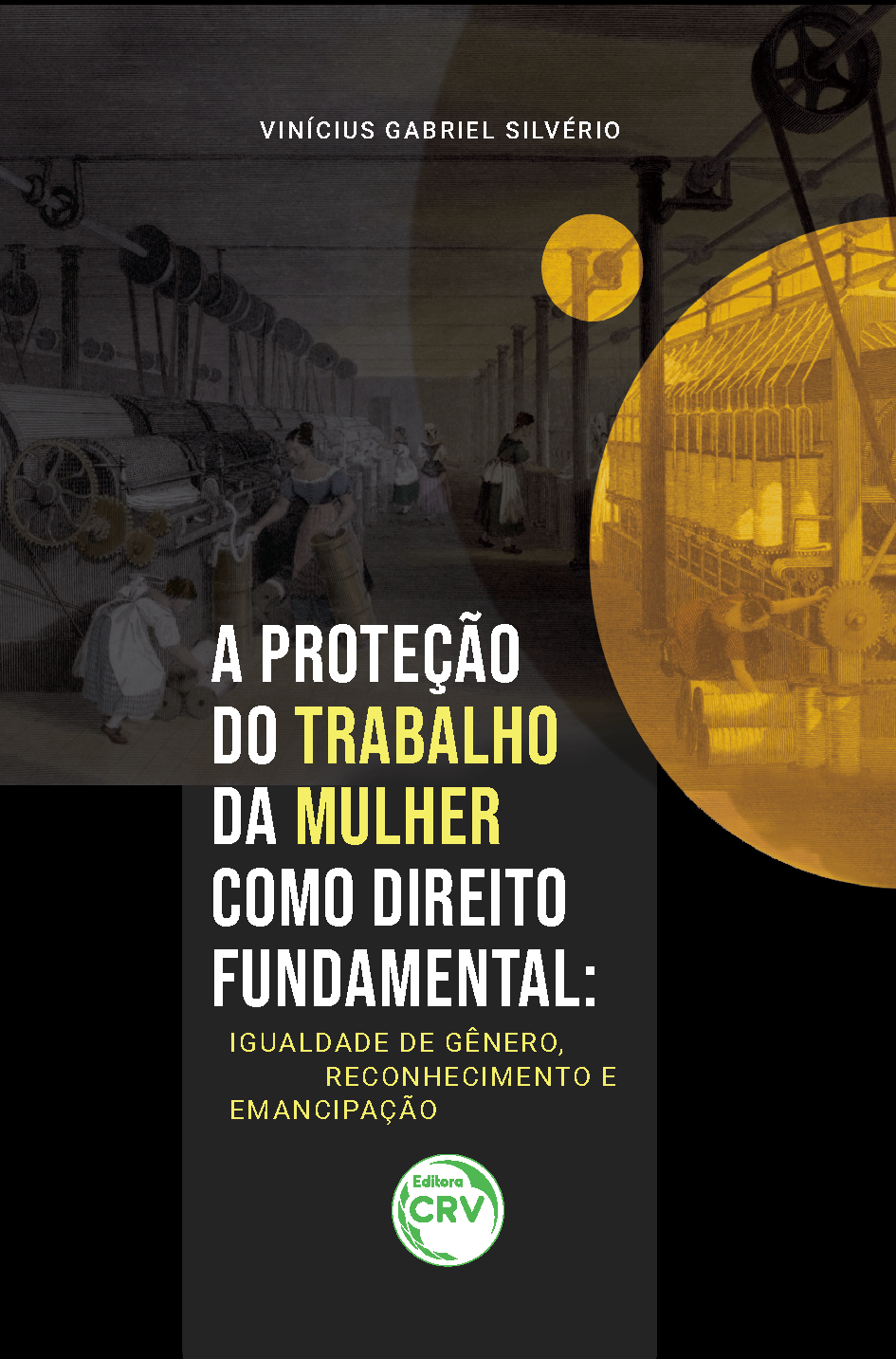 Capa do livro: A PROTEÇÃO DO TRABALHO DA MULHER COMO DIREITO FUNDAMENTAL:<br> igualdade de gênero, reconhecimento e emancipação