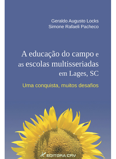 Capa do livro: A EDUCAÇÃO DO CAMPO E AS ESCOLAS MULTISSERIADAS EM LAGES, SC:<br>uma conquista, muitos desafios
