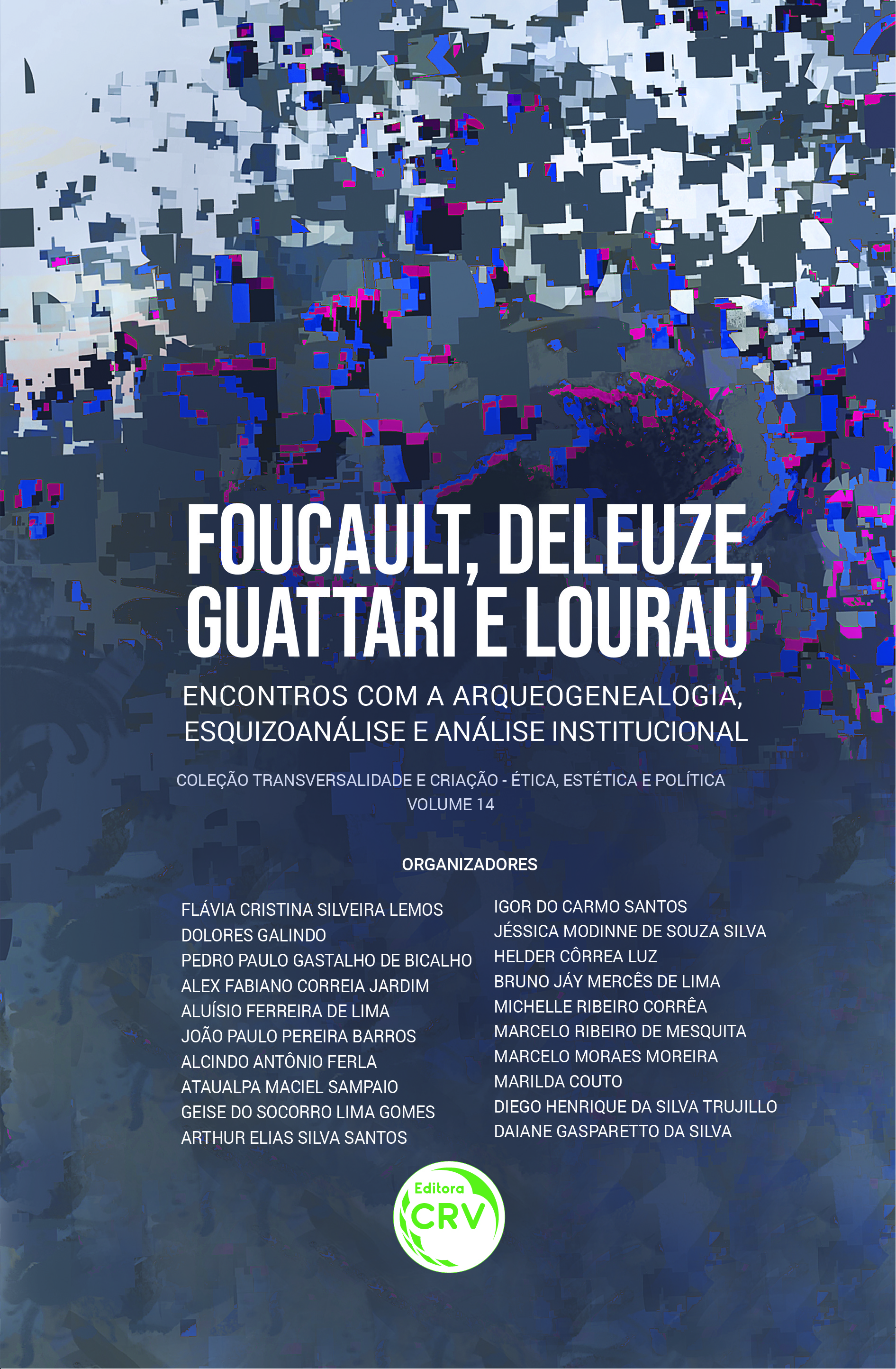 Capa do livro: FOUCAULT, DELEUZE, GUATTARI E LOURAU:<br> encontros com a arqueogenealogia, esquizoanálise e análise institucional <br>Transversalidade e Criação – Ética, Estética e Política <br>Volume 14