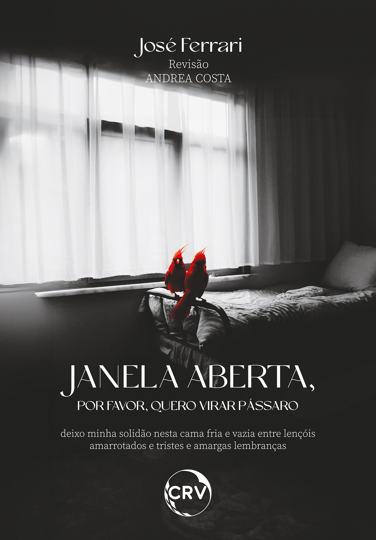 Capa do livro: Janela aberta, por favor, quero virar pássaro<br> Deixo minha solidão nesta cama fria e vazia entre lençóis amarrotados e tristes e amargas lembranças