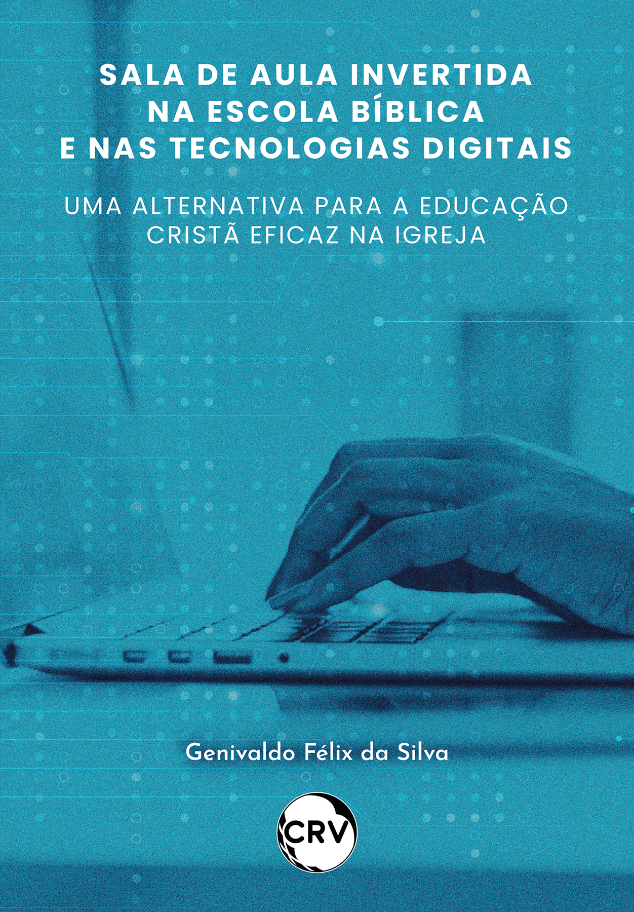 Capa do livro: Sala de aula invertida na escola bíblica e nas tecnologias digitais: <BR>Uma alternativa para a educação cristã eficaz na igreja
