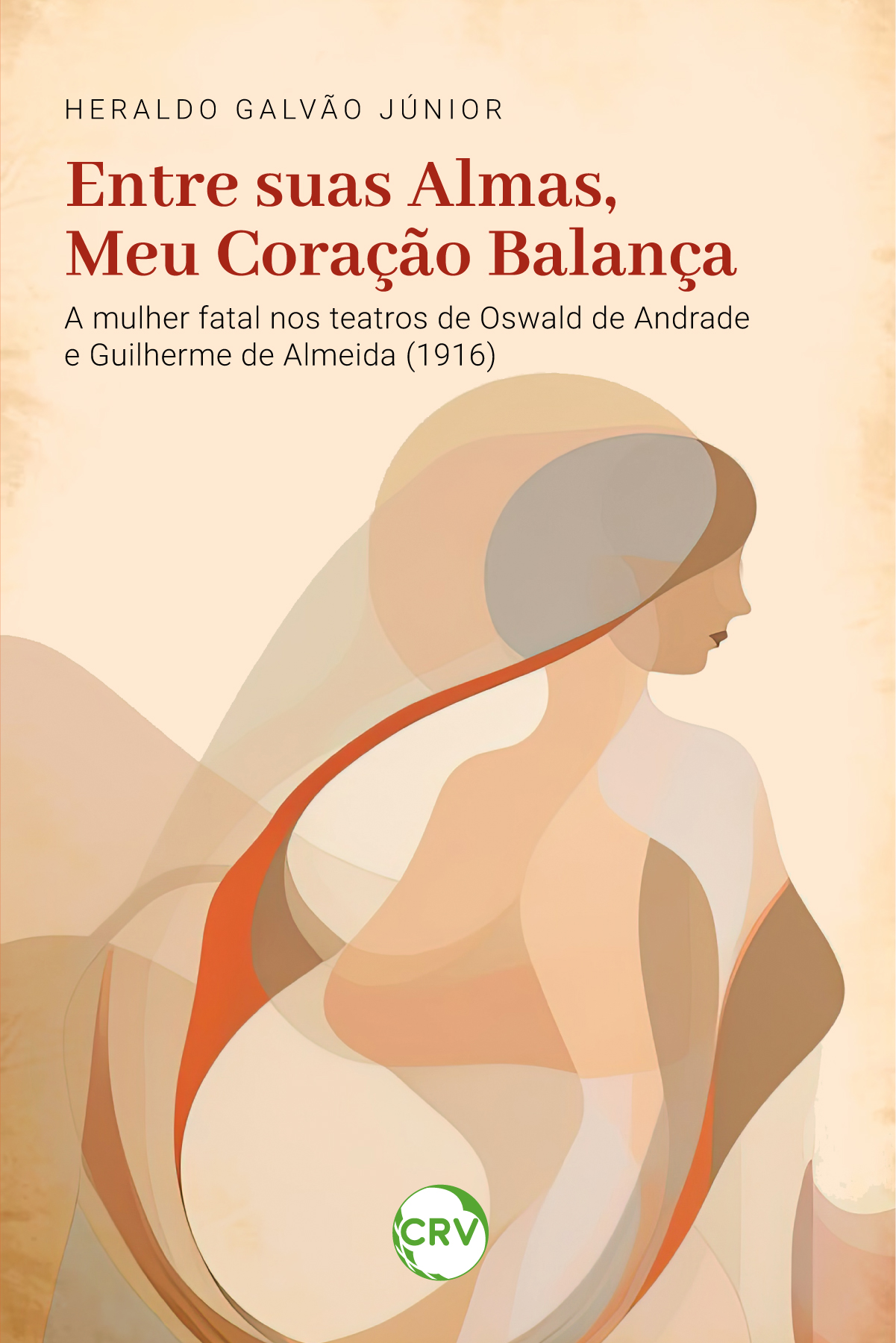 Capa do livro: Entre suas almas, meu coração balança: <BR>A mulher fatal nos teatros de Oswald de Andrade e Guilherme de Almeida (1916)