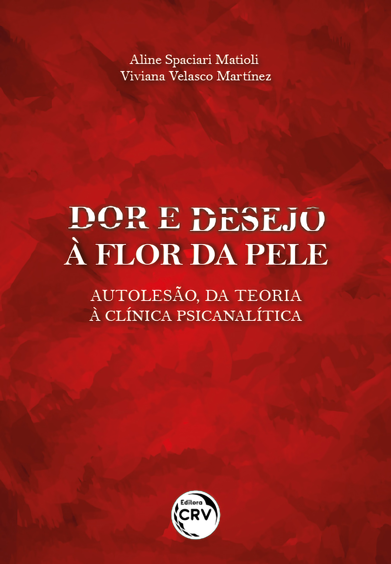 Capa do livro: DOR E DESEJO À FLOR DA PELE:<BR> Autolesão, da teoria à clínica psicanalítica