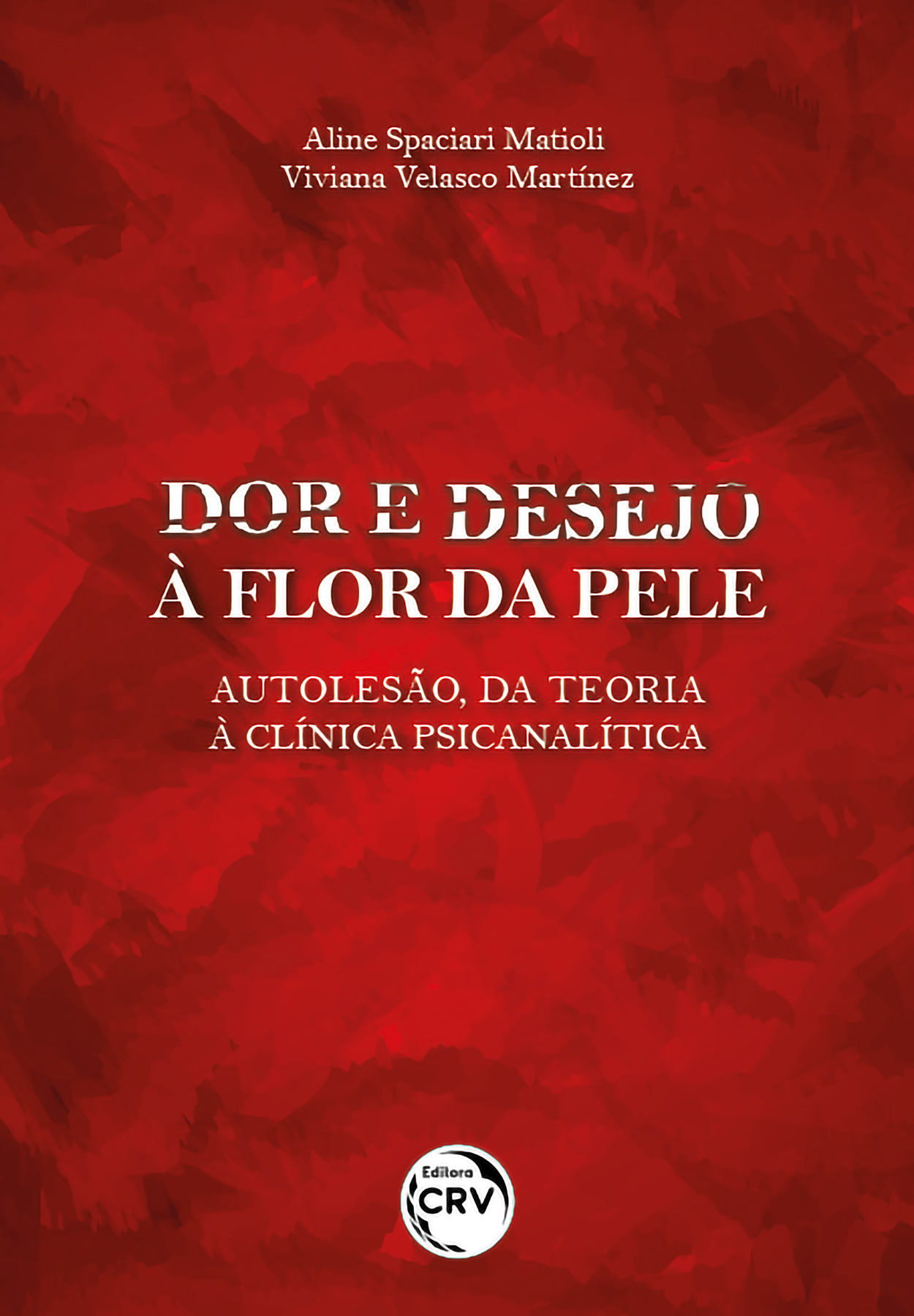 Capa do livro: DOR E DESEJO À FLOR DA PELE:<BR> Autolesão, da teoria à clínica psicanalítica