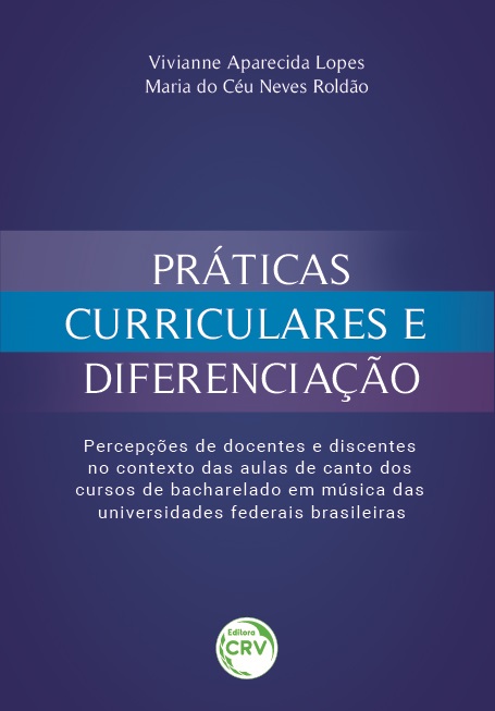 Capa do livro: PRÁTICAS CURRICULARES E DIFERENCIAÇÃO: <br>percepções de docentes e discentes no contexto das aulas de canto dos cursos de bacharelado em música das universidades federais brasileiras