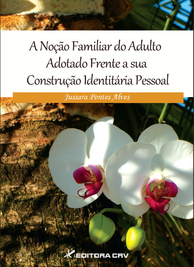 Capa do livro: A NOÇÃO FAMILIAR DO ADULTO ADOTADO FRENTE A SUA CONSTRUÇÃO IDENTITÁRIA PESSOAL