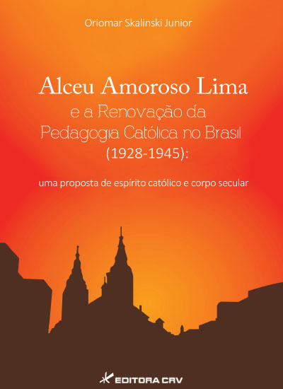 Capa do livro: ALCEU AMOROSO LIMA E A RENOVAÇÃO DA PEDAGOGIA CATÓLICA NO BRASIL (1928-1945):<br> uma proposta de espírito católico e corpo secular