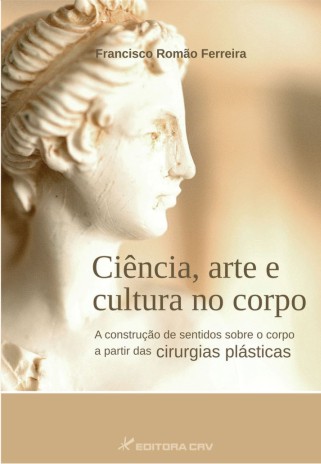 Capa do livro: CIÊNCIA, ARTE E CULTURA NO CORPO:<br>a construção de sentidos sobre o corpo a partir das cirurgias plásticas